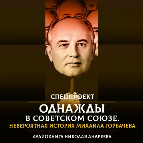 Николай Андреев - Однажды в Советском Союзе. Невероятная история Михаила Горбачева. Часть 1 (2021) МР3