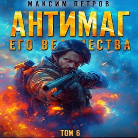 Максим Петров - Модификант 06. Антимаг его величества. Том VI (2025) МР3