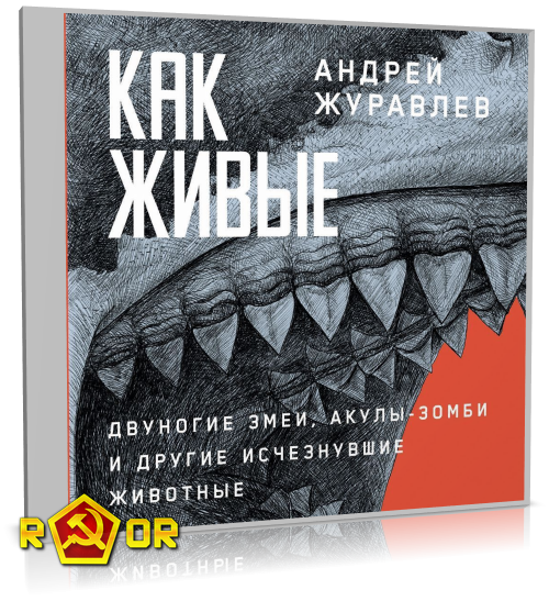 Андрей Журавлёв - Как живые: Двуногие змеи, акулы-зомби и другие исчезнувшие животные (2024) MP3