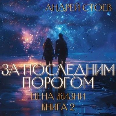 Андрей Стоев - За последним порогом 13. Цена жизни [Книга 2] (2025) MP3